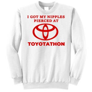 I Got My Nipples Pierced At Toyotathon Sweatshirt