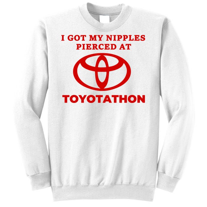 I Got My Nipples Pierced At Toyotathon Sweatshirt