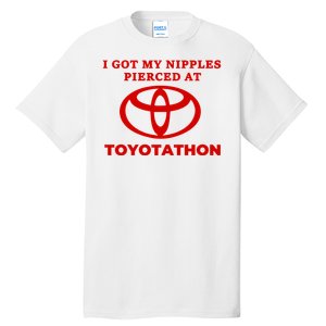 I Got My Nipples Pierced At Toyotathon Tall T-Shirt