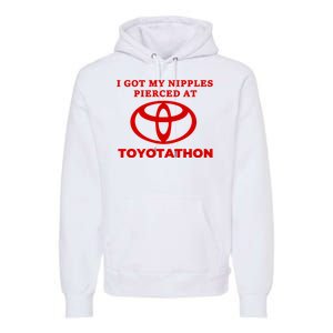 I Got My Nipples Pierced At Toyotathon Premium Hoodie