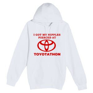 I Got My Nipples Pierced At Toyotathon Premium Pullover Hoodie