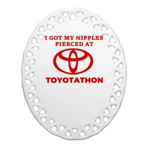 I Got My Nipples Pierced At Toyotathon Ceramic Oval Ornament