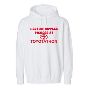 I Got My Nipples Pierced At Toyotathon Garment-Dyed Fleece Hoodie