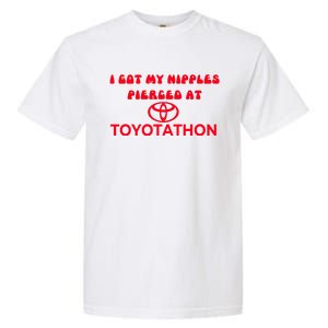 I Got My Nipples Pierced At Toyotathon Garment-Dyed Heavyweight T-Shirt