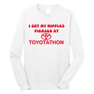 I Got My Nipples Pierced At Toyotathon Long Sleeve Shirt