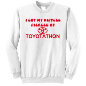 I Got My Nipples Pierced At Toyotathon Sweatshirt