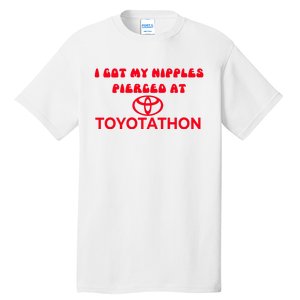 I Got My Nipples Pierced At Toyotathon Tall T-Shirt