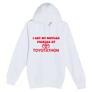 I Got My Nipples Pierced At Toyotathon Premium Pullover Hoodie