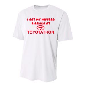 I Got My Nipples Pierced At Toyotathon Performance Sprint T-Shirt