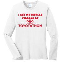 I Got My Nipples Pierced At Toyotathon Ladies Long Sleeve Shirt