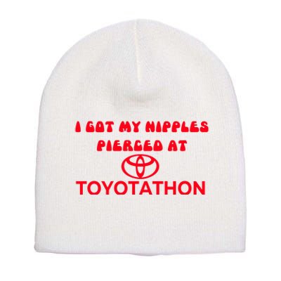 I Got My Nipples Pierced At Toyotathon Short Acrylic Beanie