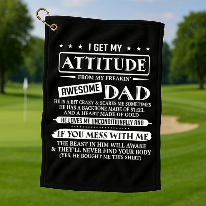 I Get My Attitude From My Freaking Awesome Dad Father's Day Golf Towel