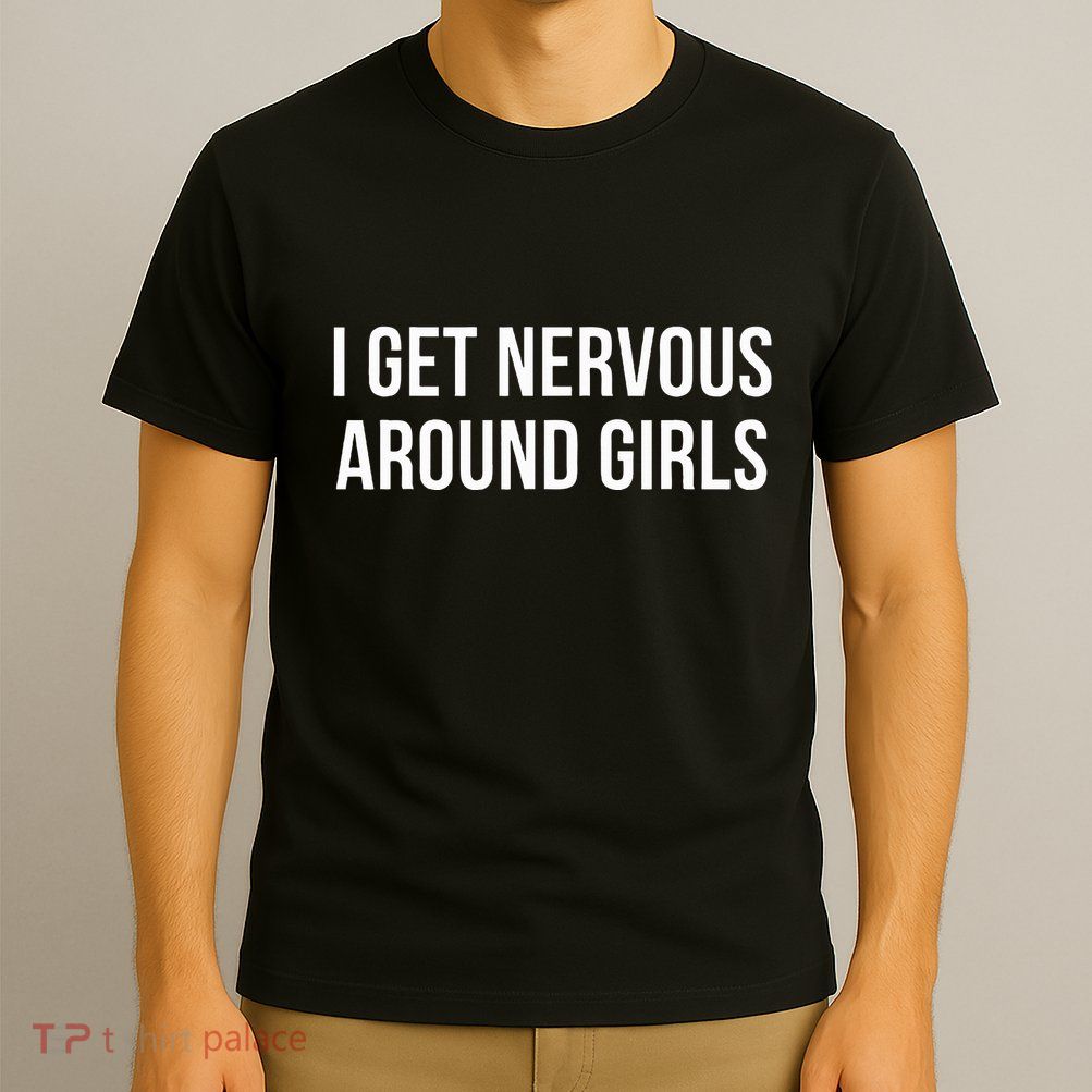 I Get Nervous Around T-Shirt