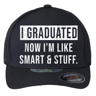 I Graduated Now I'm Like Smart And Stuff Flexfit Unipanel Trucker Cap