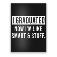 I Graduated Now I'm Like Smart And Stuff Poster