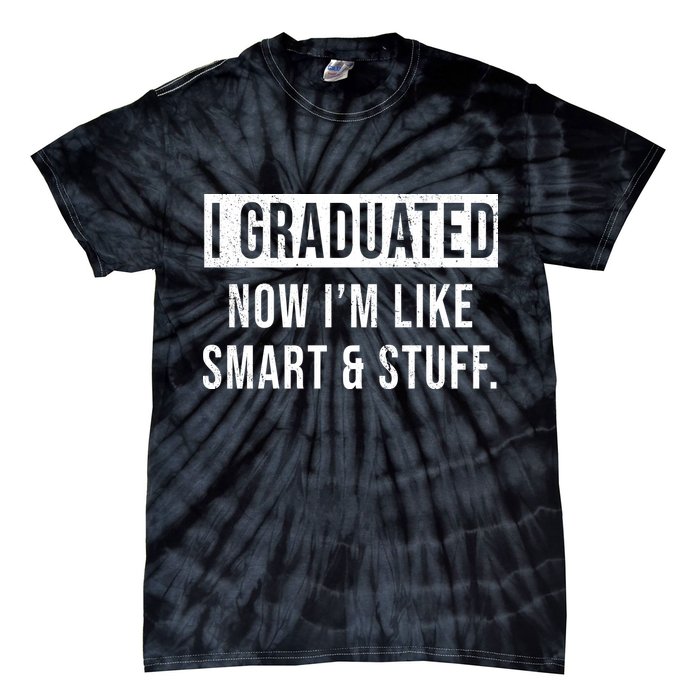 I Graduated Now I'm Like Smart And Stuff Tie-Dye T-Shirt
