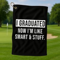 I Graduated Now I'm Like Smart And Stuff Golf Towel