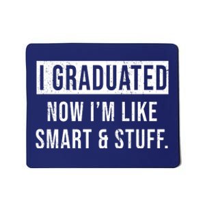 I Graduated Now I'm Like Smart And Stuff Mousepad