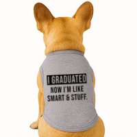 I Graduated Now I'm Like Smart And Stuff Doggie Tank