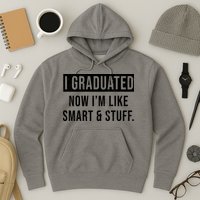 I Graduated Now I'm Like Smart And Stuff Hoodie