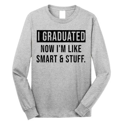 I Graduated Now I'm Like Smart And Stuff Long Sleeve Shirt