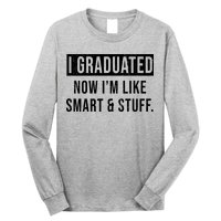 I Graduated Now I'm Like Smart And Stuff Long Sleeve Shirt