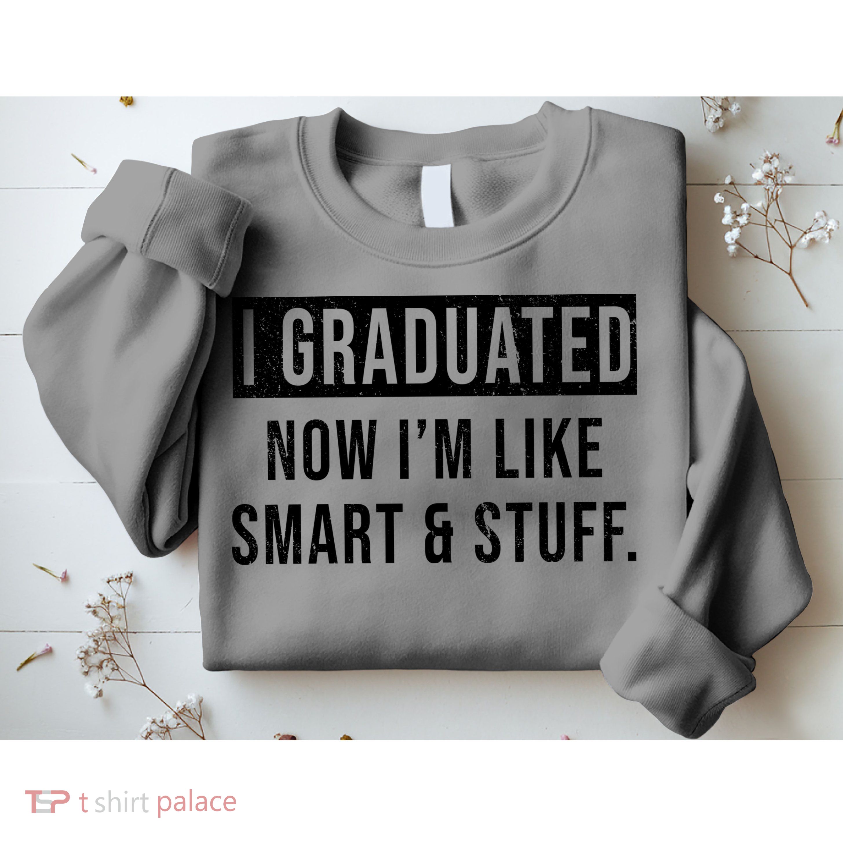 I Graduated Now I'm Like Smart And Stuff Sweatshirt