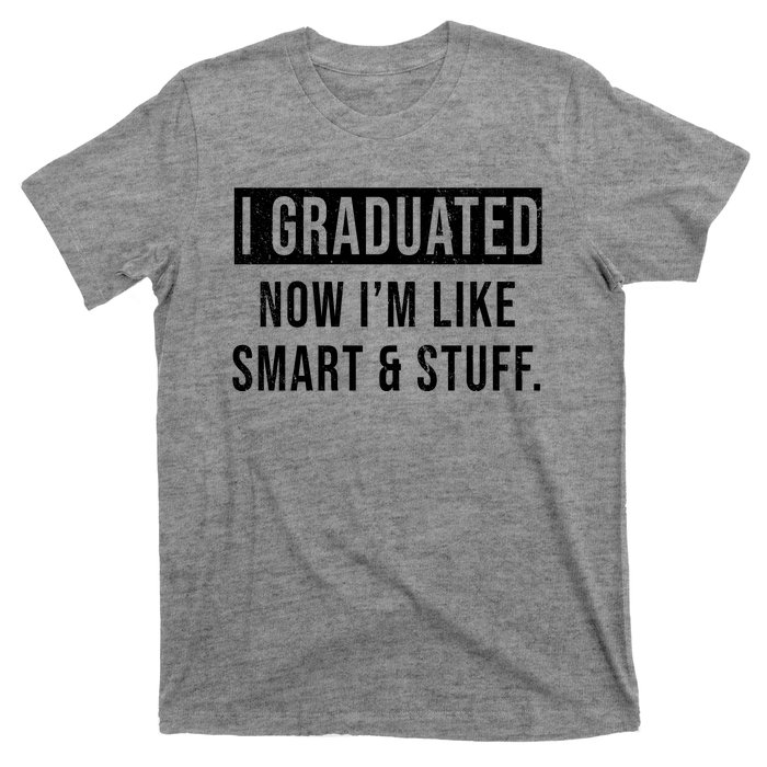 I Graduated Now I'm Like Smart And Stuff T-Shirt