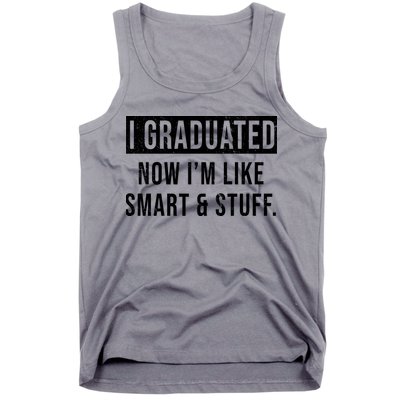 I Graduated Now I'm Like Smart And Stuff Tank Top