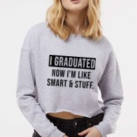 I Graduated Now I'm Like Smart And Stuff Cropped Pullover Crew