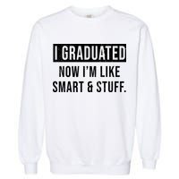 I Graduated Now I'm Like Smart And Stuff Garment-Dyed Sweatshirt