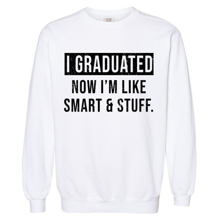 I Graduated Now I'm Like Smart And Stuff Garment-Dyed Sweatshirt
