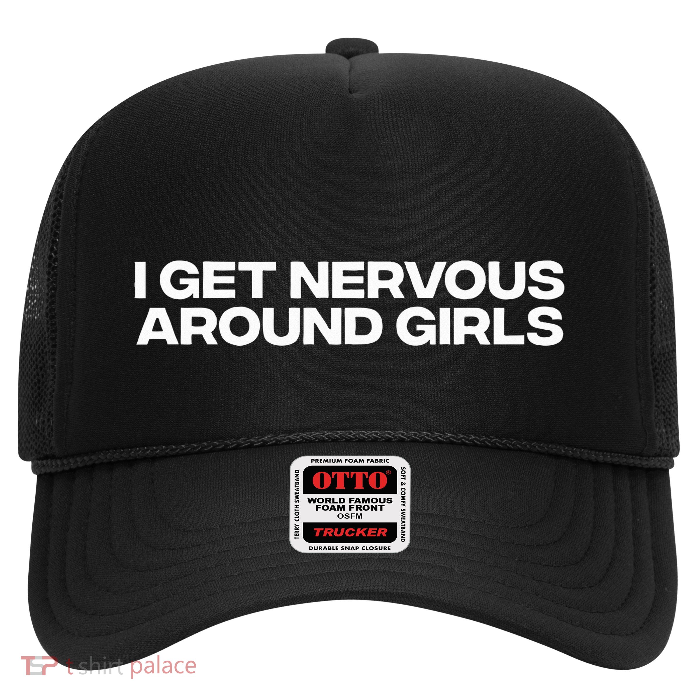 I Get Nervous Around Girl Trucker Hat