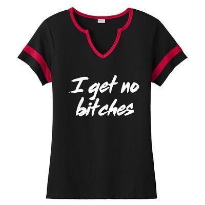 I Get No Bitches Ironic Meme Trendy Quote Ladies Halftime Notch Neck Tee