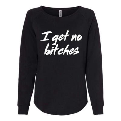 I Get No Bitches Ironic Meme Trendy Quote Womens California Wash Sweatshirt