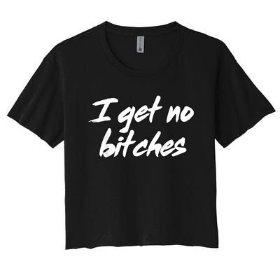 I Get No Bitches Ironic Meme Trendy Quote Women's Crop Top Tee