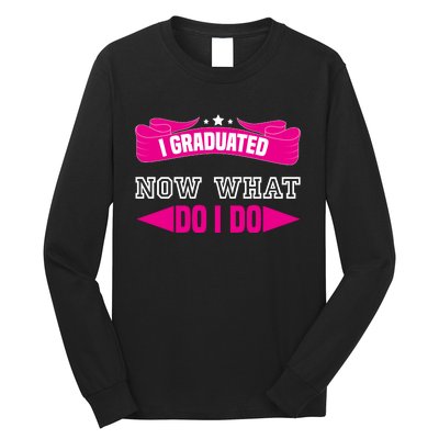 I GRADUATED NOW WHAT EDUCATION T Long Sleeve Shirt