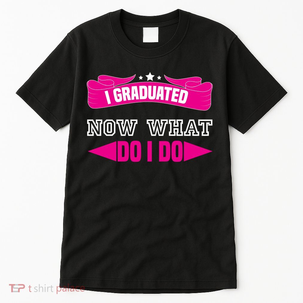 I GRADUATED NOW WHAT EDUCATION T Tall T-Shirt