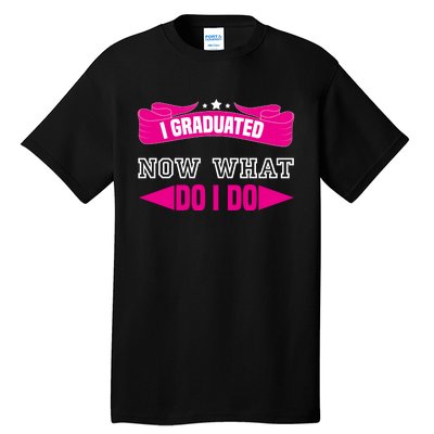 I GRADUATED NOW WHAT EDUCATION T Tall T-Shirt