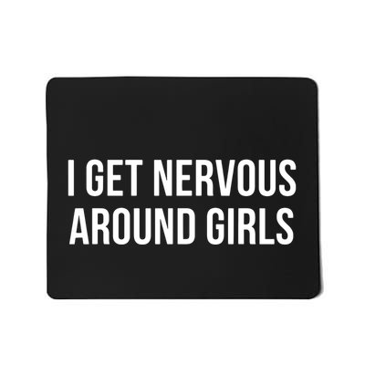 I Get Nervous Around Girl Mousepad
