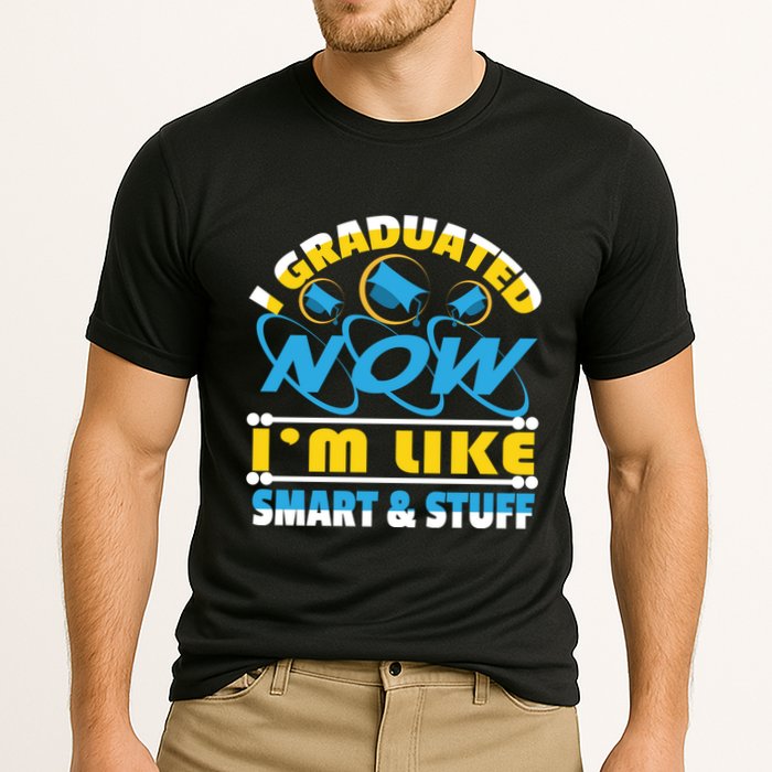 I Graduated Now Im Like Smart And Stuff Performance Shirt