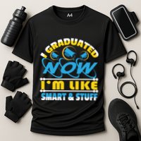 I Graduated Now Im Like Smart And Stuff Performance Shirt
