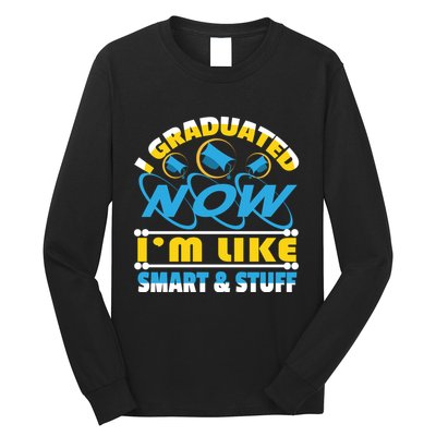 I Graduated Now Im Like Smart And Stuff Long Sleeve Shirt