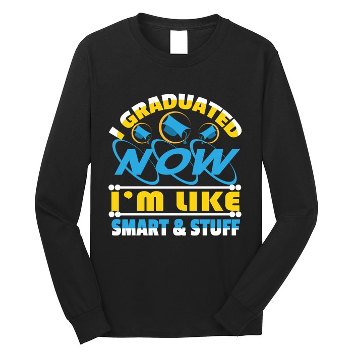 I Graduated Now Im Like Smart And Stuff Long Sleeve Shirt