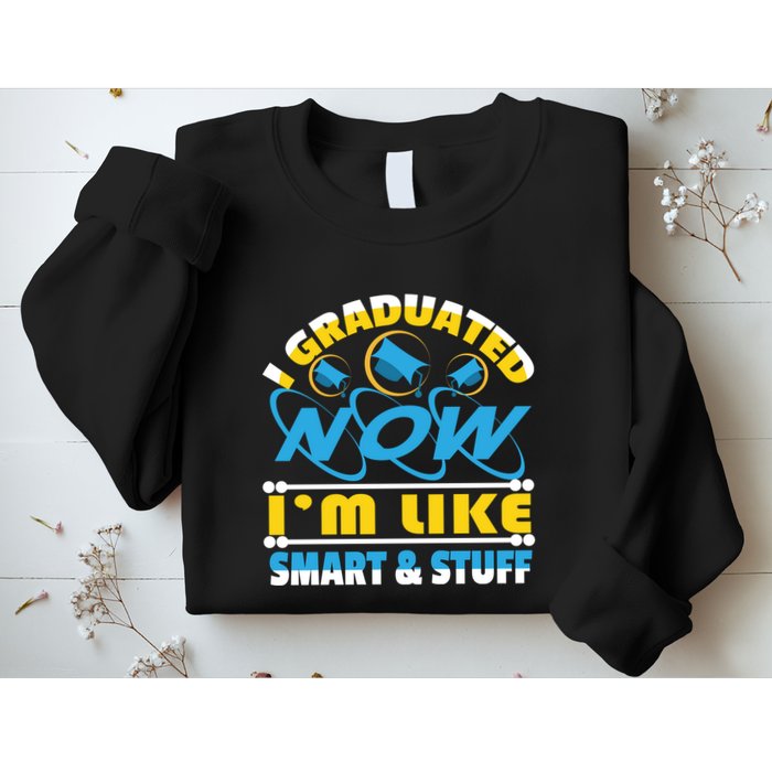 I Graduated Now Im Like Smart And Stuff Sweatshirt