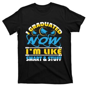 I Graduated Now Im Like Smart And Stuff T-Shirt