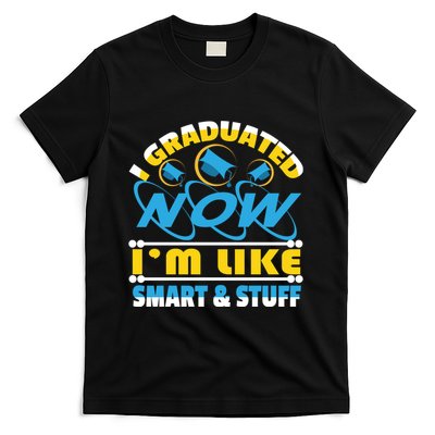 I Graduated Now Im Like Smart And Stuff T-Shirt