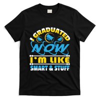 I Graduated Now Im Like Smart And Stuff T-Shirt