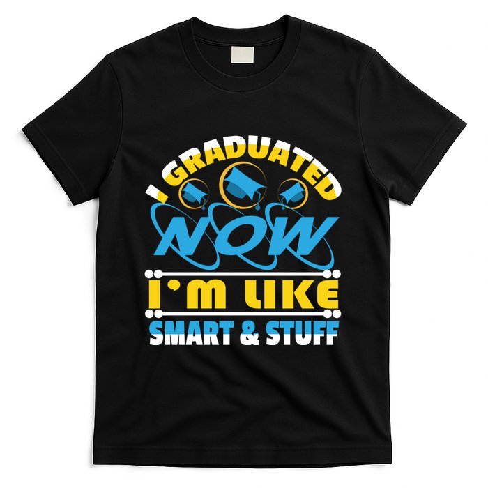 I Graduated Now Im Like Smart And Stuff T-Shirt