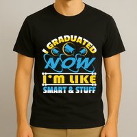 I Graduated Now Im Like Smart And Stuff T-Shirt